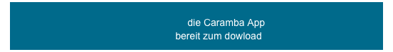              die Caramba App
                bereit zum dowload