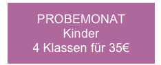 PROBEMONAT
Kinder
4 Klassen für 35€