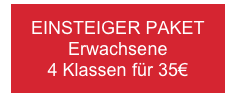 EINSTEIGER PAKET
Erwachsene
4 Klassen für 35€