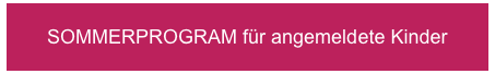 SOMMERPROGRAM für angemeldete Kinder